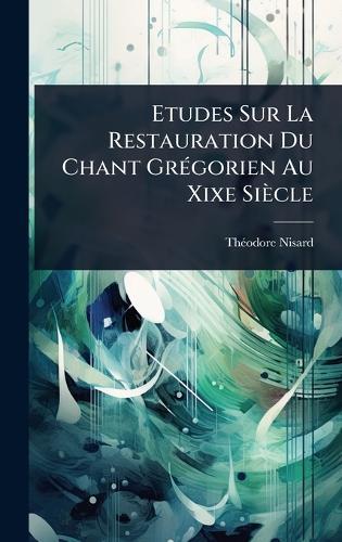 Etudes Sur La Restauration Du Chant GrÃ(c)gorien Au Xixe Siècle  by Thã(c)Odore Nisard at Abbey's Bookshop, 