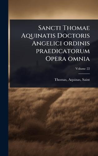 Sancti Thomae Aquinatis Doctoris Angelici ordinis praedicatorum Opera omnia  by Aquinas Saint Thomas at Abbey's Bookshop, 
