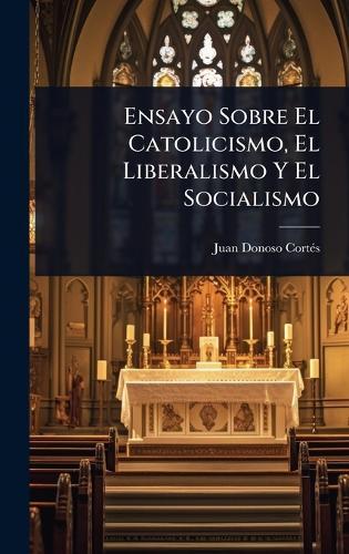 Ensayo Sobre El Catolicismo, El Liberalismo Y El Socialismo  by Juan Donoso Cortã(c)S at Abbey's Bookshop, 