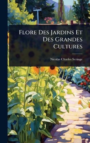 Flore Des Jardins Et Des Grandes Cultures  by Nicolas Charles Seringe at Abbey's Bookshop, 
