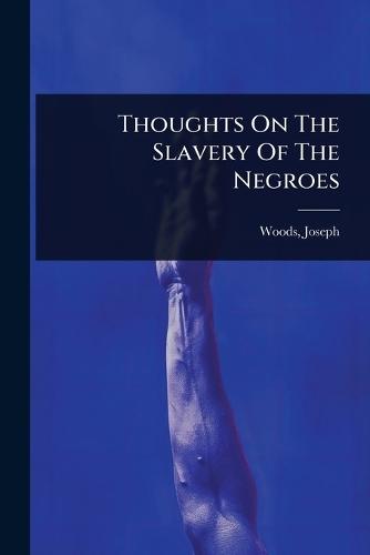 Thoughts On The Slavery Of The Negroes  by Woods Joseph at Abbey's Bookshop, 