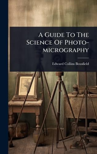 A Guide To The Science Of Photo-micrography  by Edward Collins Bousfield at Abbey's Bookshop, 