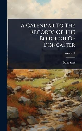 A Calendar To The Records Of The Borough Of Doncaster  by Doncaster (England) at Abbey's Bookshop, 