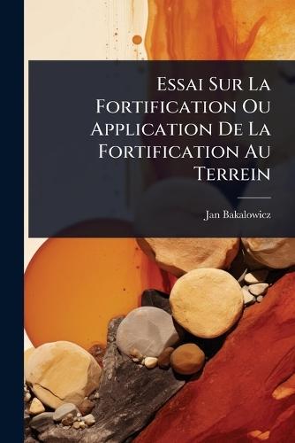 Essai Sur La Fortification Ou Application De La Fortification Au Terrein  by Jan Bakalowicz at Abbey's Bookshop, 