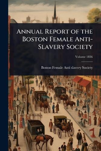 Annual Report of the Boston Female Anti-Slavery Society  by Boston Female Anti-Slavery Society at Abbey's Bookshop, 