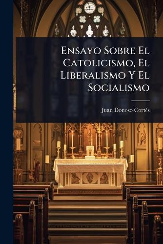 Ensayo Sobre El Catolicismo, El Liberalismo Y El Socialismo  by Juan Donoso Cortã(c)S at Abbey's Bookshop, 
