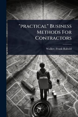 ""practical"" Business Methods For Contractors  by Frank Rabold 1888- Walker at Abbey's Bookshop, 