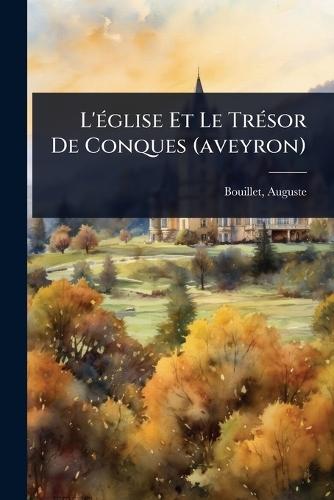 L'Ã(c)glise Et Le TrÃ(c)sor De Conques (aveyron)  by Bouillet Auguste 1852-1904 at Abbey's Bookshop, 