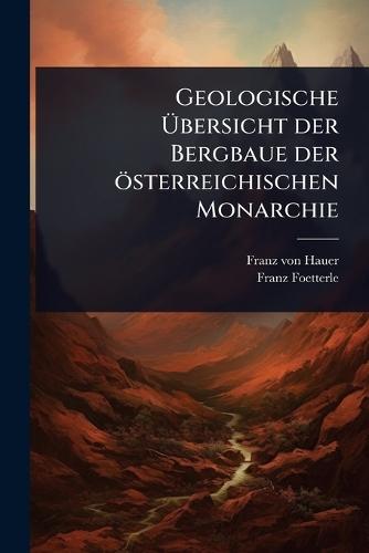 Geologische Ã&#156;bersicht der Bergbaue der österreichischen Monarchie  by Franz Von Hauer at Abbey's Bookshop, 