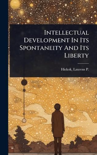Intellectual Development In Its Spontaneity And Its Liberty  by Laurens P (Laurens Perseus) Hickok at Abbey's Bookshop, 