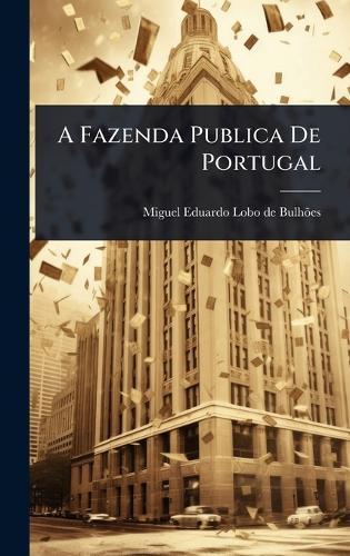 A Fazenda Publica De Portugal  by Miguel Eduardo Lobo de Bulhãµes at Abbey's Bookshop, 