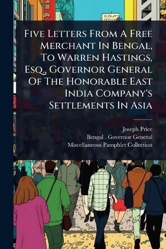 Five Letters From A Free Merchant In Bengal, To Warren Hastings, Esq., Governor General Of The Honorable East India Company's Settlements In Asia  by Joseph Price at Abbey's Bookshop, 