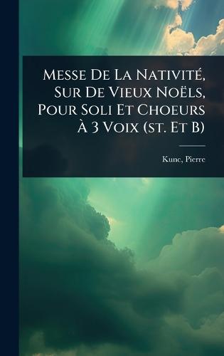 Messe De La NativitÃ(c), Sur De Vieux Noëls, Pour Soli Et Choeurs Ã&#128; 3 Voix (st. Et B)  by Kunc Pierre at Abbey's Bookshop, 