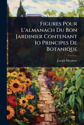 Figures Pour L'almanach Du Bon Jardinier Contenant 1o Principes De Botanique  by Joseph Decaisne at Abbey's Bookshop, 