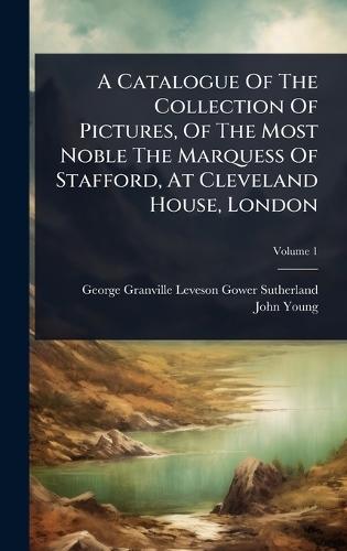 A Catalogue Of The Collection Of Pictures, Of The Most Noble The Marquess Of Stafford, At Cleveland House, London  by George Granville Leveson-Gower Suther at Abbey's Bookshop, 
