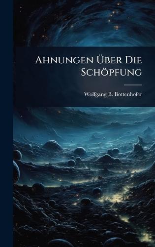 Ahnungen Ã&#156;ber Die Schöpfung  by Wolfgang B Bottenhofer at Abbey's Bookshop, 