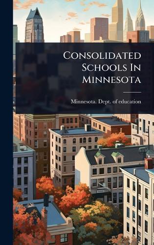 Consolidated Schools In Minnesota  by Minnesota Dept of Education [From at Abbey's Bookshop, 