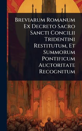Breviarum Romanum Ex Decreto Sacro Sancti Concilii Tridentini Restitutum, Et Summorum Pontificum Auctoritate Recognitum  by Anonymous at Abbey's Bookshop, 