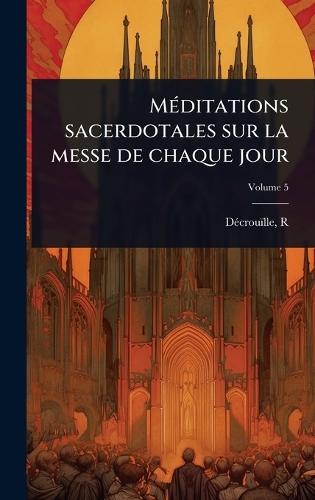 MÃ(c)ditations sacerdotales sur la messe de chaque jour  by Dã(c)Crouïlle R at Abbey's Bookshop, 