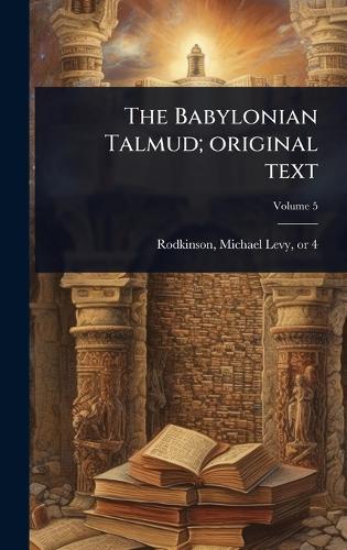 The Babylonian Talmud; original text  by Michael Levy 1843 or 4-1904 Rodkinson at Abbey's Bookshop, 