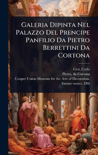 Galeria Dipinta Nel Palazzo Del Prencipe Panfilio Da Pietro Berrettini Da Cortona  by Cesi Carlo 1626-1686 at Abbey's Bookshop, 