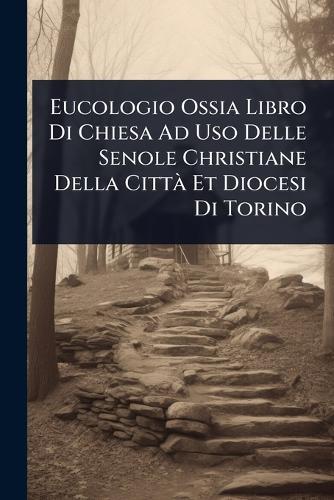 Eucologio Ossia Libro Di Chiesa Ad Uso Delle Senole Christiane Della CittÃ Et Diocesi Di Torino  by Anonymous at Abbey's Bookshop, 