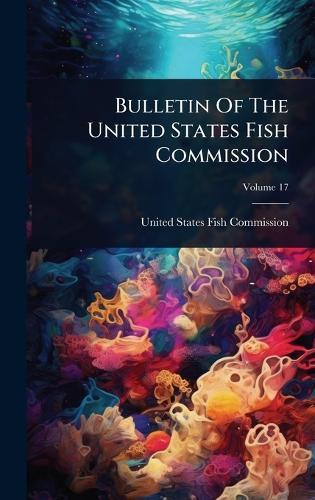 Bulletin Of The United States Fish Commission  by United States Fish Commission at Abbey's Bookshop, 