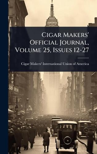 Cigar Makers' Official Journal, Volume 25, Issues 12-27  by Cigar Makers' International Union of at Abbey's Bookshop, 