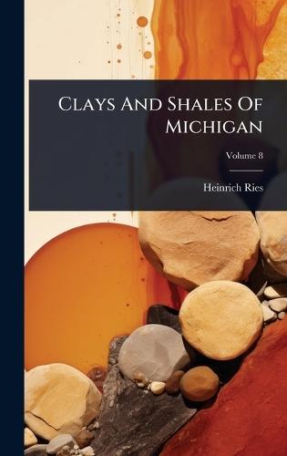 Clays And Shales Of Michigan  by Heinrich Ries at Abbey's Bookshop, 