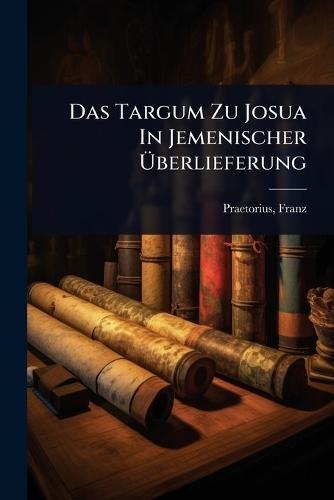 Das Targum Zu Josua In Jemenischer Ã&#156;berlieferung  by Franz Praetorius at Abbey's Bookshop, 