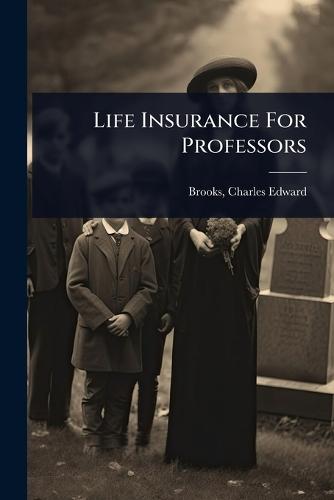 Life Insurance For Professors  by Charles Edward 1879- [From O Brooks at Abbey's Bookshop, 