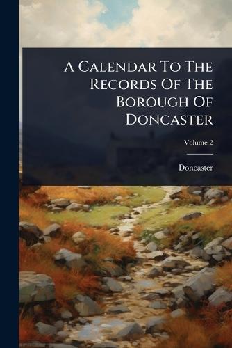 A Calendar To The Records Of The Borough Of Doncaster  by Doncaster (England) at Abbey's Bookshop, 