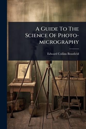 A Guide To The Science Of Photo-micrography  by Edward Collins Bousfield at Abbey's Bookshop, 