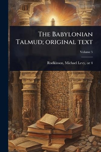 The Babylonian Talmud; original text  by Michael Levy 1843 or 4-1904 Rodkinson at Abbey's Bookshop, 