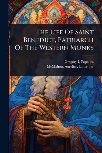 The Life Of Saint Benedict, Patriarch Of The Western Monks  by Pope Ca 540-604 Gregory I at Abbey's Bookshop, 