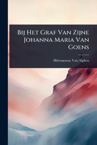 Bij Het Graf Van Zijne Johanna Maria Van Goens  by Hiëronymus Van Alphen at Abbey's Bookshop, 