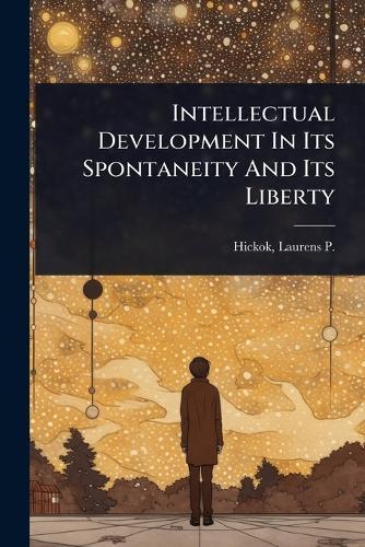 Intellectual Development In Its Spontaneity And Its Liberty  by Laurens P (Laurens Perseus) Hickok at Abbey's Bookshop, 