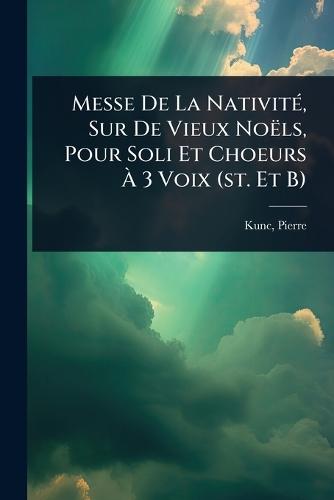 Messe De La NativitÃ(c), Sur De Vieux Noëls, Pour Soli Et Choeurs Ã&#128; 3 Voix (st. Et B)  by Kunc Pierre at Abbey's Bookshop, 
