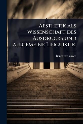 Aesthetik als Wissenschaft des Ausdrucks und allgemeine Linguistik.  by Benedetto Croce at Abbey's Bookshop, 