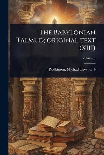 The Babylonian Talmud; original text (XIII)  by Michael Levy 1843 or 4-1904 Rodkinson at Abbey's Bookshop, 