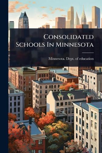 Consolidated Schools In Minnesota  by Minnesota Dept of Education [From at Abbey's Bookshop, 