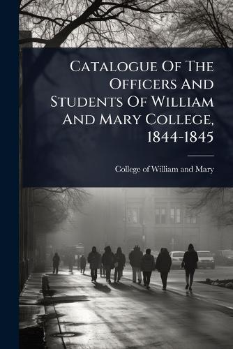 Catalogue Of The Officers And Students Of William And Mary College, 1844-1845  by College of William and Mary at Abbey's Bookshop, 