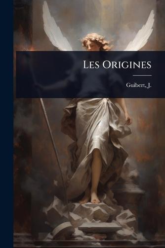 Les Origines  by J (Jean) 1857-1914 Guibert at Abbey's Bookshop, 