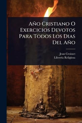Año Cristiano O Exercicios Devotos Para Todos Los Dias Del Año  by Jean Croisset ((S I )) at Abbey's Bookshop, 
