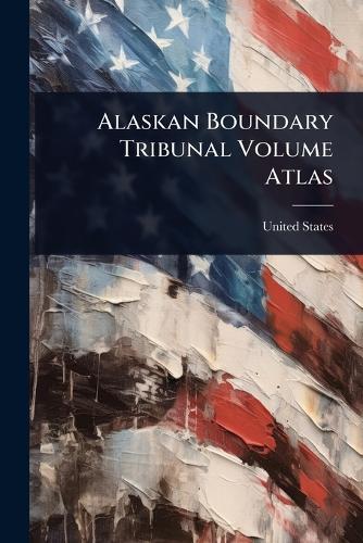 Alaskan Boundary Tribunal Volume Atlas  by United States at Abbey's Bookshop, 