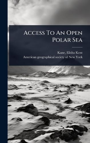 Access To An Open Polar Sea  by Elisha Kent 1820-1857 Kane at Abbey's Bookshop, 
