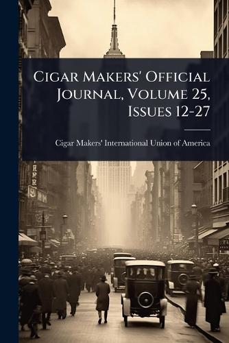 Cigar Makers' Official Journal, Volume 25, Issues 12-27  by Cigar Makers' International Union of at Abbey's Bookshop, 