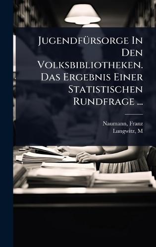 JugendfÃ1/4rsorge In Den Volksbibliotheken. Das Ergebnis Einer Statistischen Rundfrage ...  by Naumann Franz at Abbey's Bookshop, 