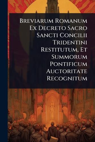 Breviarum Romanum Ex Decreto Sacro Sancti Concilii Tridentini Restitutum, Et Summorum Pontificum Auctoritate Recognitum  by Anonymous at Abbey's Bookshop, 