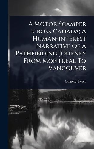 A Motor Scamper 'cross Canada; A Human-interest Narrative Of A Pathfinding Journey From Montreal To Vancouver  by Gomery Percy at Abbey's Bookshop, 